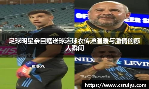 足球明星亲自赠送球迷球衣传递温暖与激情的感人瞬间